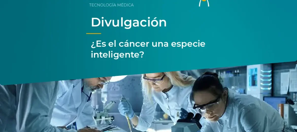 oncologia-investigacion-es-el-cancer-una-especie-inteligente-divulgacion