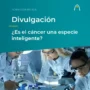 oncologia-investigacion-es-el-cancer-una-especie-inteligente-divulgacion