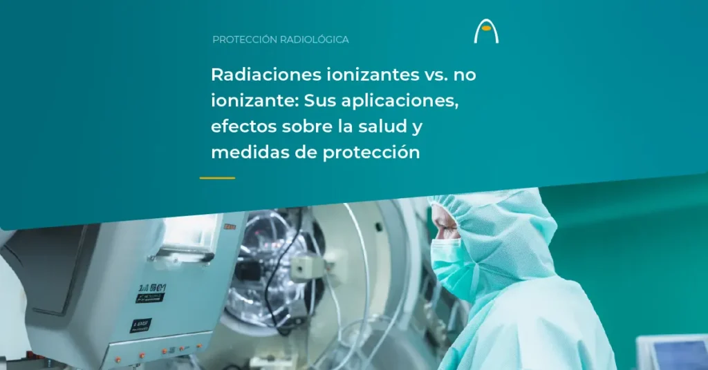 radiaciones-ionizantes-no-ionizante-aplicaciones-efectos-salud-proteccion-radiologica