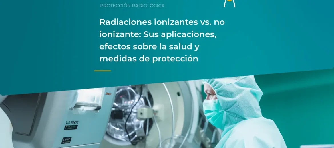 radiaciones-ionizantes-no-ionizante-aplicaciones-efectos-salud-proteccion-radiologica