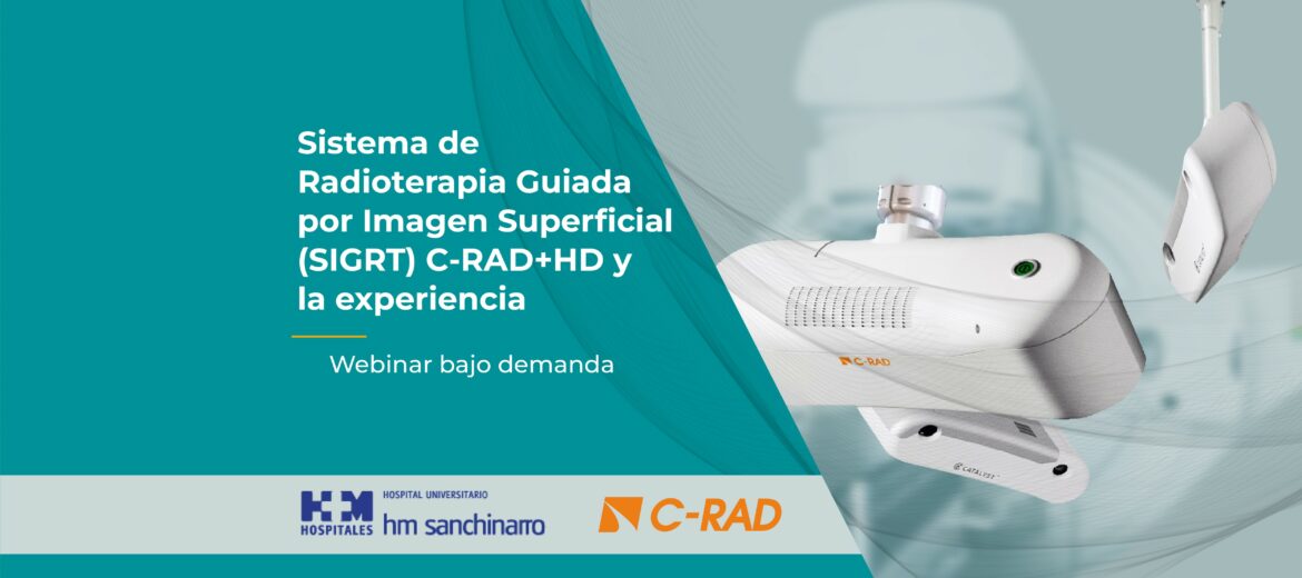 Webinar Sistema de Radioterapia Guiada por Imagen Superficial (SGRT o SIGRT) de C-RAD. Experiencia de usuarios en el HM Sanchinarro
